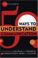 50 Ways to Understand Communication: A Guided Tour of Key Ideas and Theorists in Communication, Media, and Culture артикул 11215c.