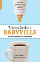 The Working Gal's Guide to Babyville: Your Must-Have Manual for Life with Baby артикул 11247c.